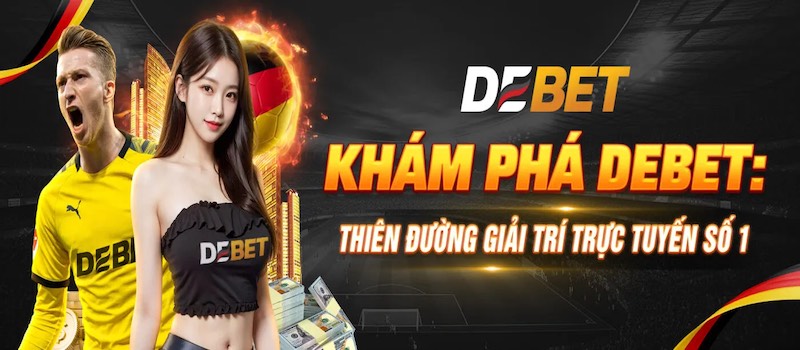 Debet - Nhà cái uy tín cá cược thể thao đẳng cấp Top #1 châu Âu 2 Ưu điểm đặc biệt tạo lợi thế cạnh tranh cho Debet