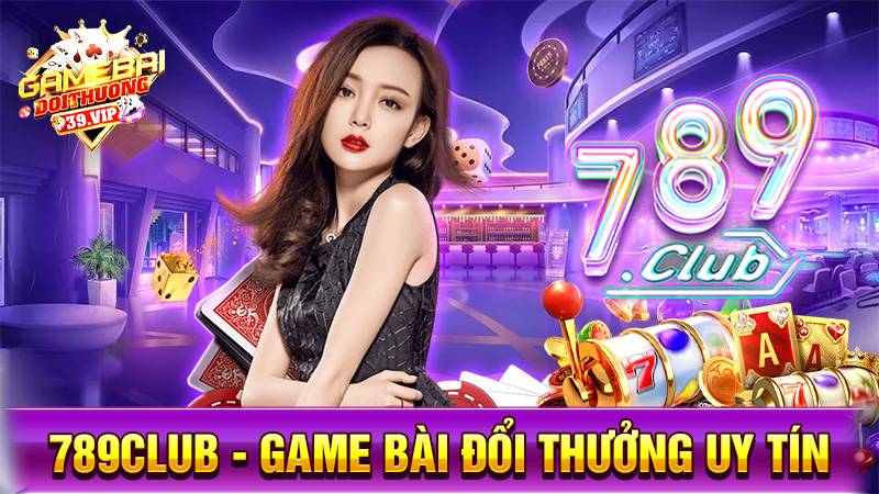 789Club - Game bài đổi thưởng đẳng cấp nhất tại khu vực Châu Á 1 Game bài đổi thưởng 789Club uy tín số 1