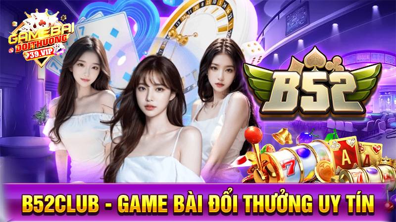 B52Club - Game bài đổi thưởng Bom tấn khủng Nhất Việt Nam 1 Game bài đổi thưởng B52Club uy tín số 1