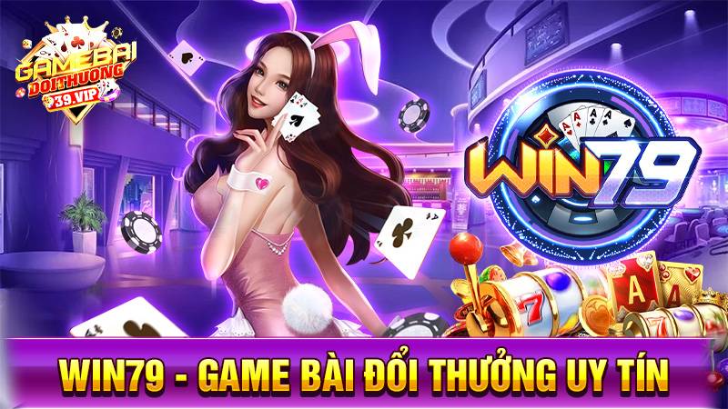 Win79 - Game bài đổi thưởng đẳng cấp mọi thời đại 1 Game bài đổi thưởng Win79 uy tín số 1