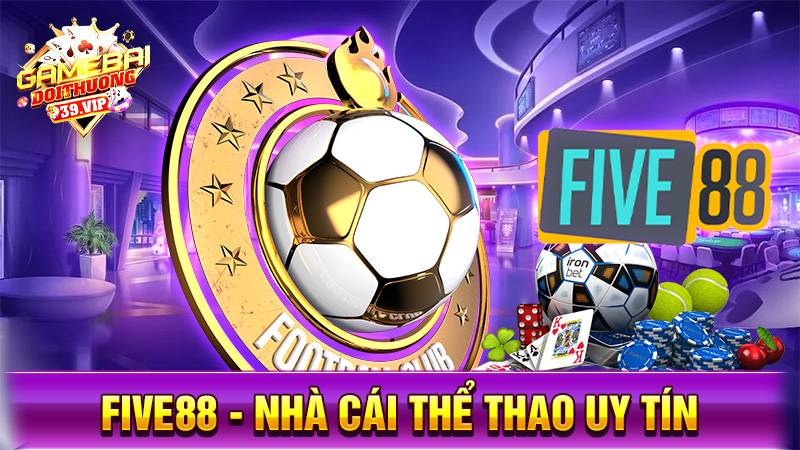 Five88 - Nhà cái uy tín hàng đầu châu Á về cá cược trực tuyến 1 Nhà cái uy tín Five88