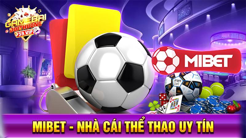 Mibet - Nhà cái uy tín chính thức tặng thưởng mới nhất 2025 1 Nhà cái uy tín Mibet