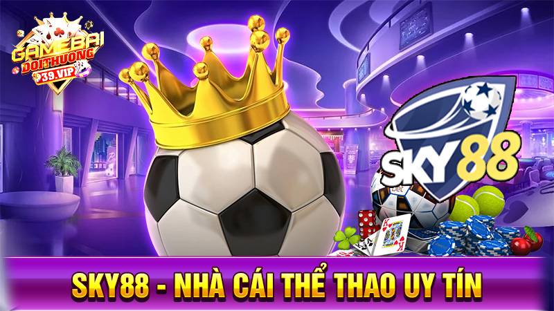 Sky88 - Nhà cái cá cược thể thao uy tín Hàng đầu thị trường châu Á 1 Nhà cái uy tín Sky88