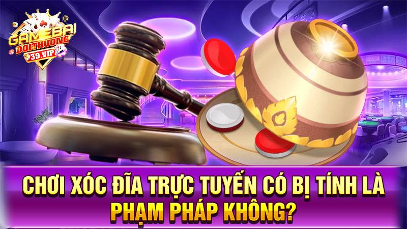 Xóc Đĩa Online – Game Đổi Thưởng Uy Tín Được Yêu Thích Nhất 2025 17 Chơi xóc đĩa online có phạm pháp không?