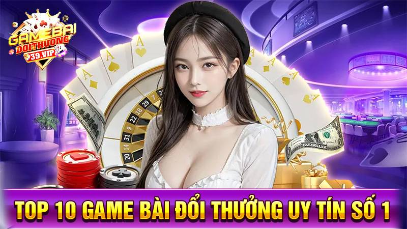 Game bài đổi thưởng - Top nhà cái uy tín chơi game đổi thưởng mới nhất 2025 33 Top 10 game bài đổi thưởng uy tín số 1