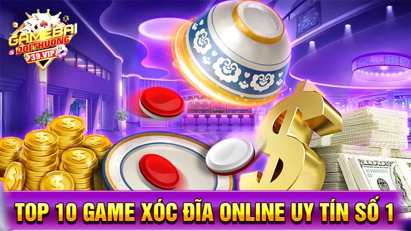 Xóc Đĩa Online – Game Đổi Thưởng Uy Tín Được Yêu Thích Nhất 2025 15 Top 10 game xóc đĩa online uy tín số 1