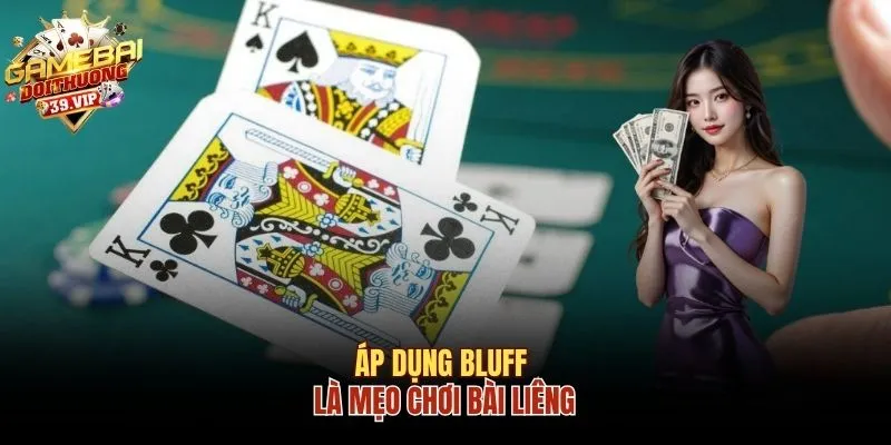 Mẹo Chơi Bài Liêng Lật Ngược Tình Thế, Ẵm Trọn Thưởng 2 Áp dụng bluff là mẹo chơi bài Liêng