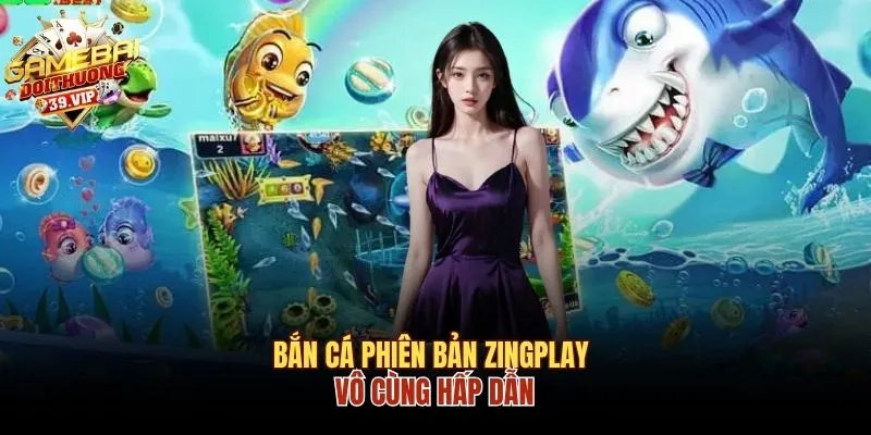 Game Bắn Cá Zingplay Cuốn Hút Trong Từng Chuyển Động 1 Bắn cá phiên bản Zingplay vô cùng hấp dẫn