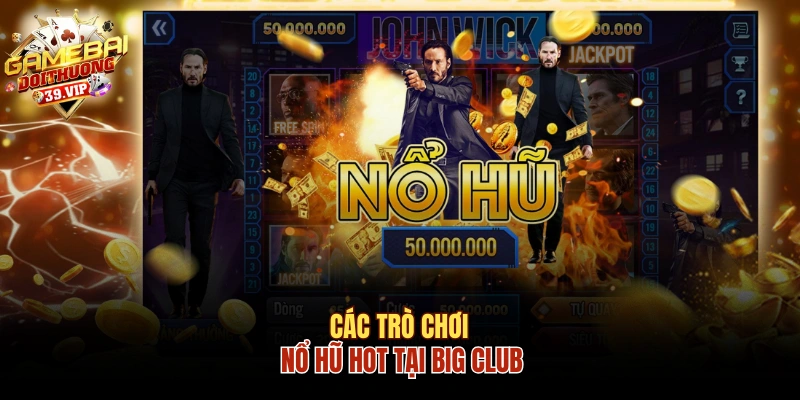 Khám Phá Nổ Hũ Big Club Và Các Ưu Điểm Đáng Trải Nghiệm 3 Các trò chơi nổ hũ hot tại Big Club