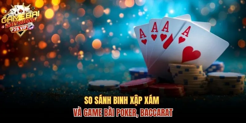 Luật Chơi Bài Mậu Binh Và 3 Mẹo Chinh Phục Chiến Thắng 3 Điểm khác nhau giữa Binh xập xám và Poker, Baccarat