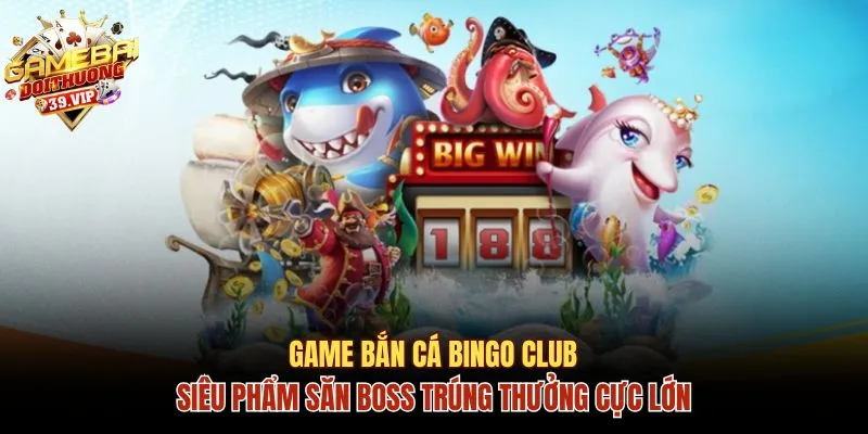Game Bắn Cá Bingo Club Hấp Dẫn Rinh Thưởng X888 Lần 1 Đôi nét về game bắn cá Bingo club