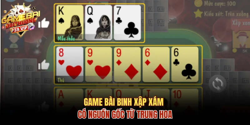 Game Bài Binh Xập Xám - Hướng Dẫn Chơi Toàn Diện Từ A-Z 1 Game bài binh xập xám có nguồn gốc từ Trung hoa