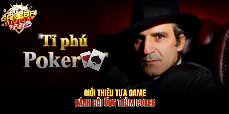 Cách Chơi Ông Trùm Poker Siêu Chuẩn Chuyên Gia Bật Mí 1 Giới thiệu tựa game đánh bài Ông Trùm Poker