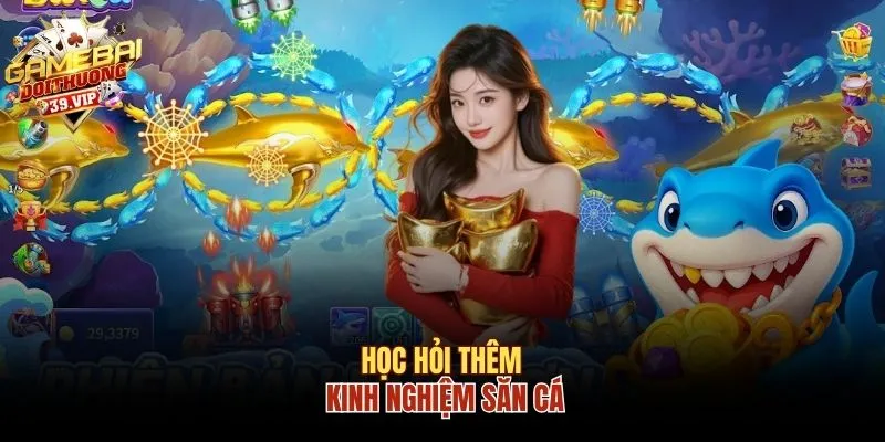 Game Bắn Cá Zingplay Cuốn Hút Trong Từng Chuyển Động 3 Học hỏi thêm kinh nghiệm săn cá