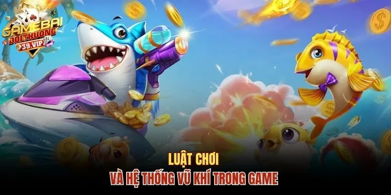 Bắn Cá H5 - Khám Phá Đại Dương Tại Game Bài Đổi Thưởng 2 Luật chơi và hệ thống vũ khí trong game