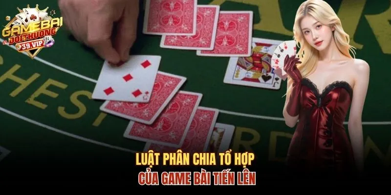 Luật Lệ Chuẩn Game Bài Tiến Lên Và Kinh Nghiệm Chơi Hay 2 Luật phân chia tổ hợp của game bài Tiến Lên