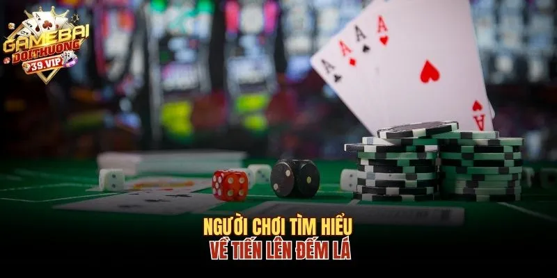 Tiến Lên Đếm Lá Và Những Thông Tin Thú Vị Bạn Cần Biết 1 Người chơi tìm hiểu về Tiến Lên đếm lá