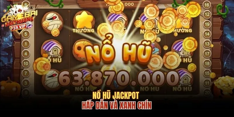 Chơi Nổ Hũ Jackpot Cực Hay Nhờ 3 Kinh Nghiệm Thực Chiến 1 Nổ hũ Jackpot hấp dẫn và xanh chín
