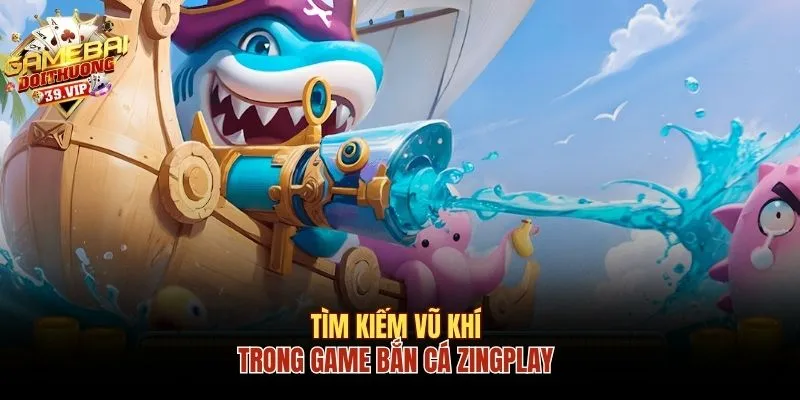 Game Bắn Cá Zingplay Cuốn Hút Trong Từng Chuyển Động 2 Tìm kiếm vũ khí trong game bắn cá Zingplay